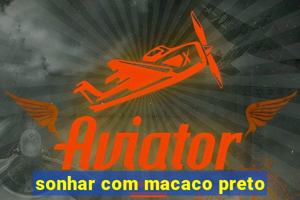 sonhar com macaco preto